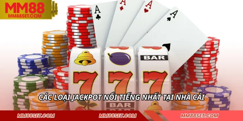 Các loại jackpot nổi tiếng nhất tại nhà cái