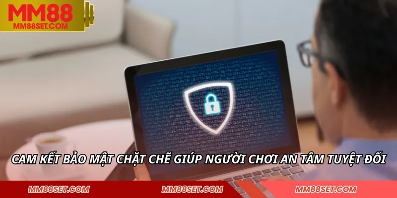 Cam kết bảo mật chặt chẽ giúp người chơi an tâm tuyệt đối