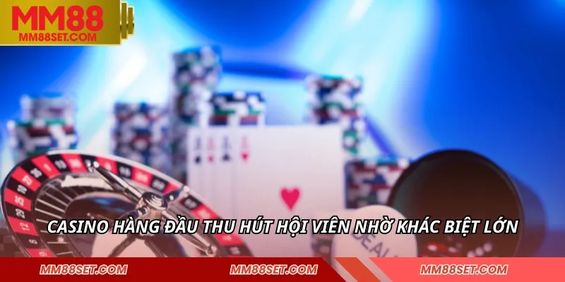 Casino hàng đầu thu hút hội viên nhờ khác biệt lớn