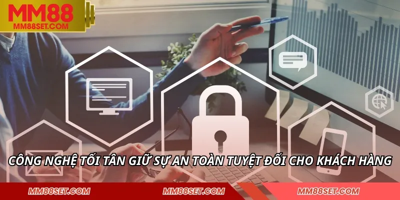 Công nghệ tối tân giữ sự an toàn tuyệt đối cho khách hàng