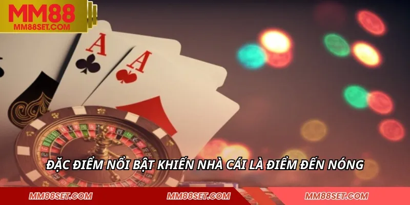 Đặc điểm nổi bật khiến nhà cái là điểm đến nóng