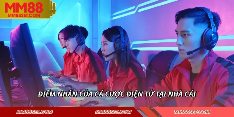 Điểm nhấn của cá cược điện tử tại nhà cái