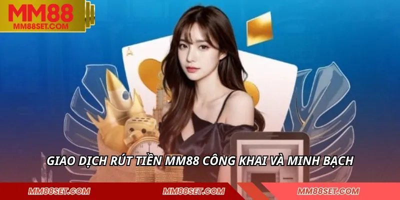 Giao dịch rút tiền MM88 công khai và minh bạch