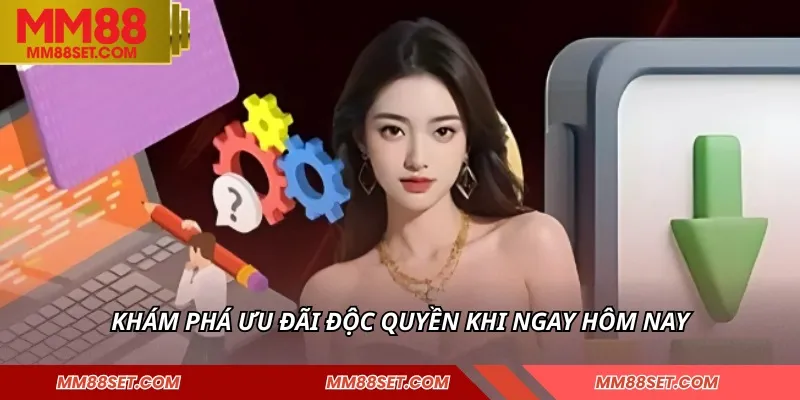 Khám phá ưu đãi độc quyền khi ngay hôm nay