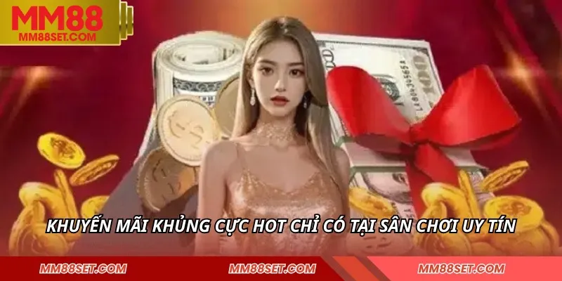 Khuyến mãi khủng cực hot chỉ có tại sân chơi uy tín