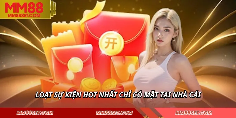 Loạt sự kiện hot nhất chỉ có mặt tại nhà cái