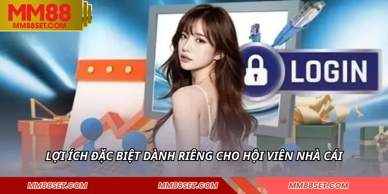 Lợi ích đặc biệt dành riêng cho hội viên nhà cái
