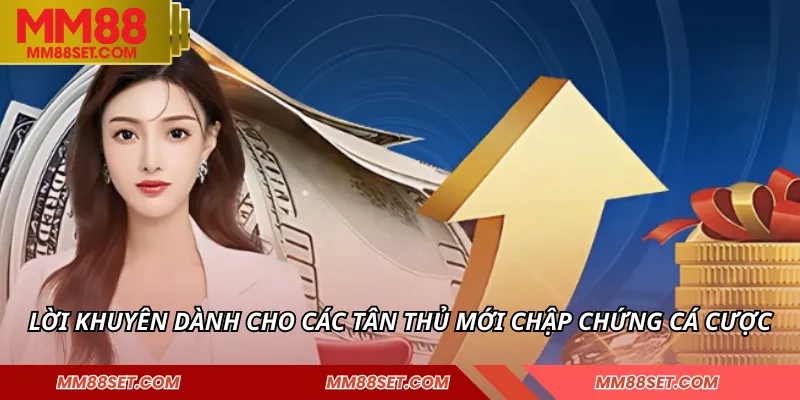 Lời khuyên dành cho các tân thủ mới chập chứng cá cược