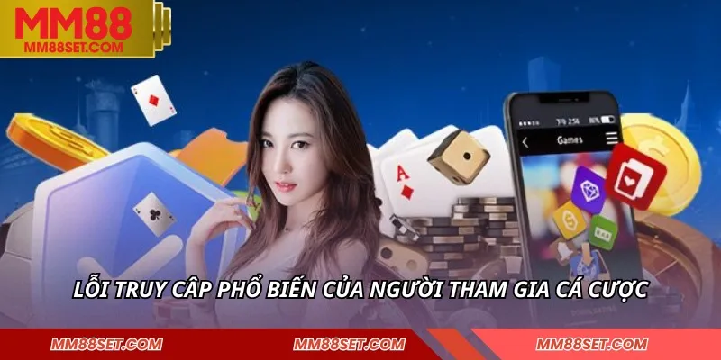 Lỗi truy câp phổ biến của người tham gia cá cược
