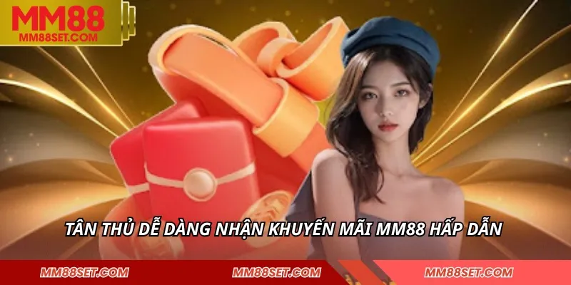 Tân thủ dễ dàng nhận khuyến mãi MM88 hấp dẫn
