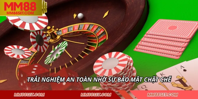 Trải nghiệm an toàn nhờ sự bảo mật chặt chẽ