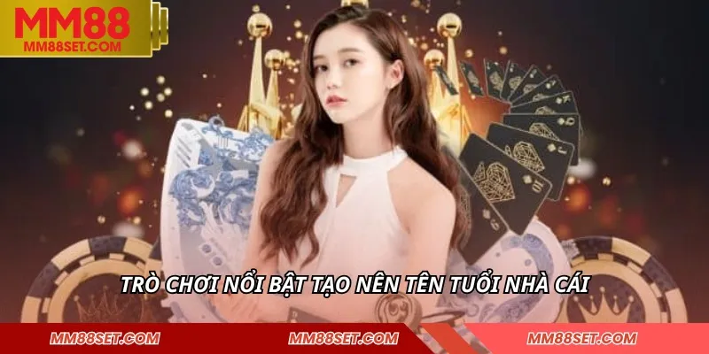 Trò chơi nổi bật tạo nên tên tuổi nhà cái